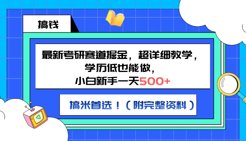 最新考研赛道掘金，小白新手一天500+，学历低也能做，超详细教学，副业首选！（附完整资料） - 项目资源网