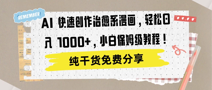 AI 快速创作治愈系漫画，轻松达成日入 1000+，小白保姆级教程！ - 项目资源网