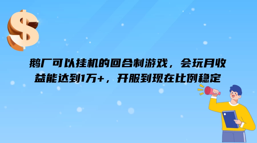 鹅厂可以挂机的回合制游戏，会玩月收益能达到1万+，开服到现在比例稳定 - 项目资源网