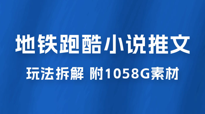 最新右豹地铁跑酷小说推文变现，日入 2000+（附 1058G 素材） - 项目资源网