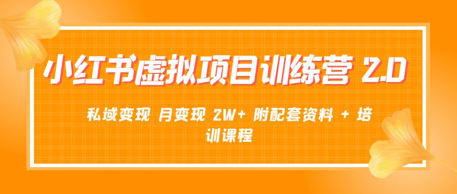 《小红书虚拟项目训练营 2.0 更新》私域变现 月变现 2W+ 附配套资料 + 培训课程 - 项目资源网
