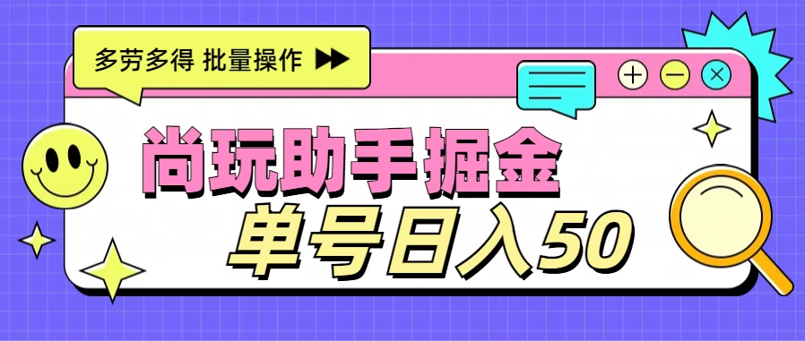 尚玩助手广告掘金项目，单人单号日入50+，批量收入翻倍 - 项目资源网