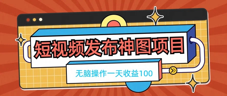 短视频发布神图项目，无脑操作，一天收益100 - 项目资源网