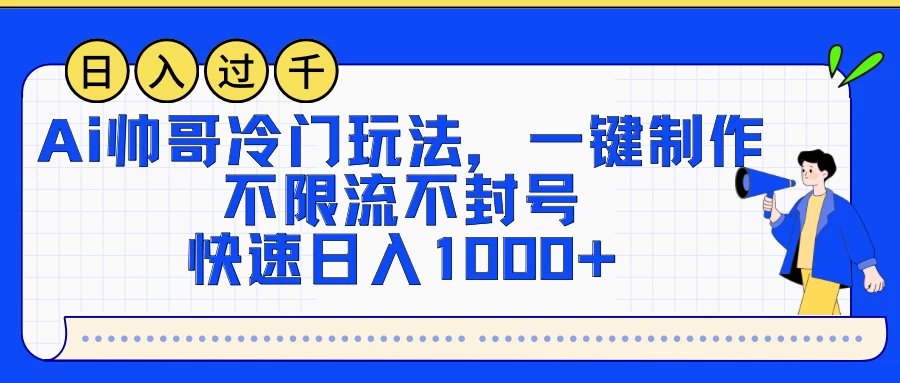 AI帅哥冷门玩法，一键制作，不限流不封号，快速日入1000+ - 项目资源网
