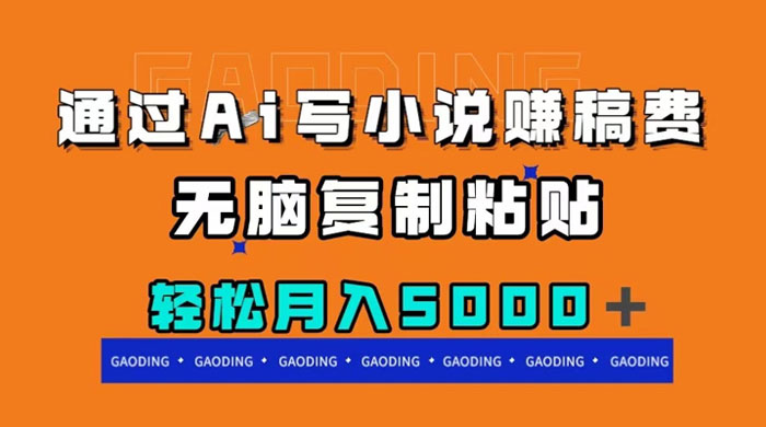 通过 AI 写小说赚稿费，无脑复制粘贴，月入过千 - 项目资源网
