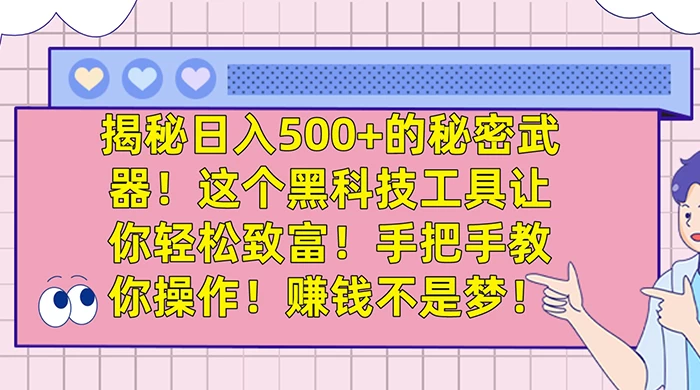 揭秘日入 500+ 的秘密武器，这个黑科技工具让你轻松致富，手把手教你操作，赚钱不是梦 - 项目资源网