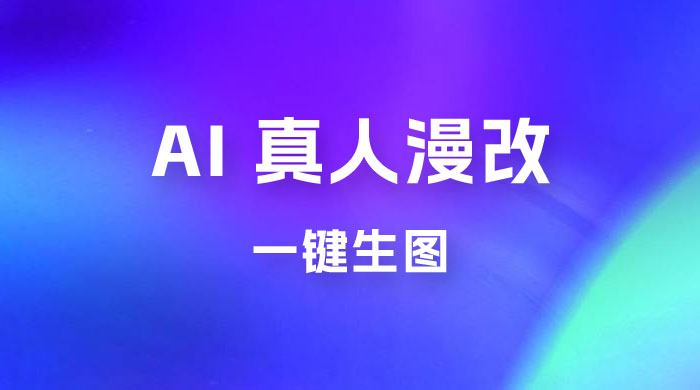 AI 真人漫改，一键生图，轻松日入 300+ - 项目资源网