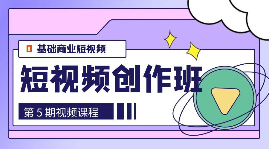 0基础商业短视频 · 创作班：第 5 期视频课程 - 项目资源网