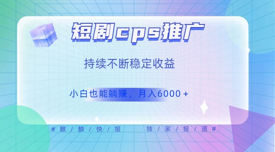 短剧 CPS 推广（价值 4 位数），市场前景大 可实现躺赚收益，只要视频在，持续收益不断 - 项目资源网