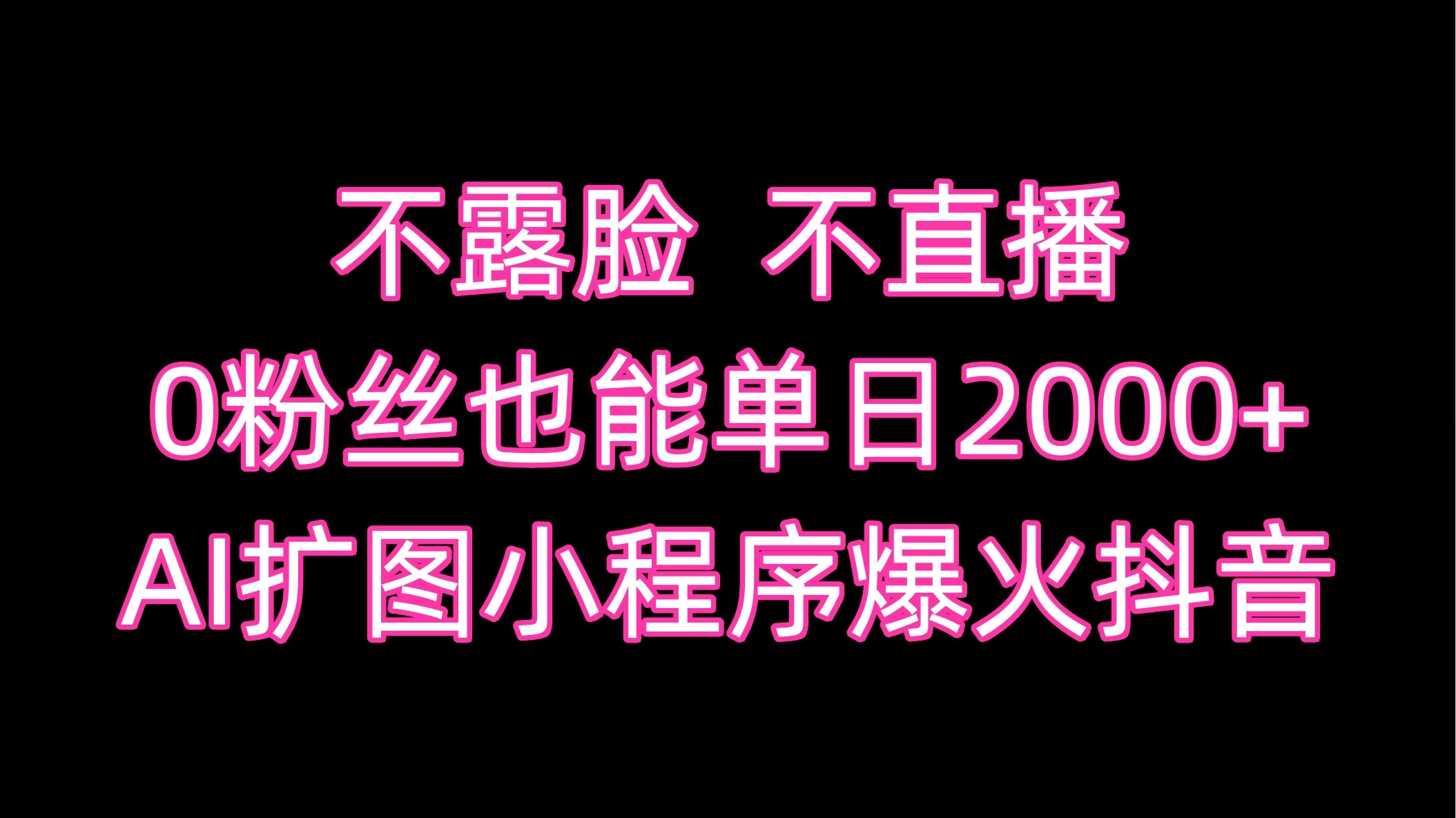 不露脸，不直播，0粉丝也能单日2000+，AI扩图小程序爆火抖音 - 项目资源网